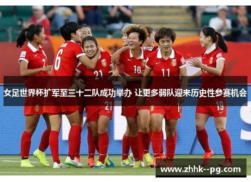 女足世界杯扩军至三十二队成功举办 让更多弱队迎来历史性参赛机会