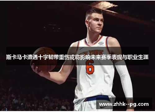 斯卡马卡遭遇十字韧带重伤或将影响未来赛季表现与职业生涯