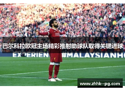 巴尔科拉欧冠主场精彩推射助球队取得关键进球